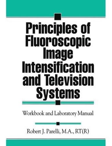 Бумажная книга «Principles of Fluoroscopic Image Intensification and Television Systems: Workbook and Laboratory Manual», автор Роберт Дж. Парелли - фото №1