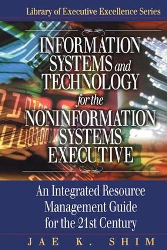 Паперова книга «Information Systems and Technology for the Noninformation Systems Executive: An Integrated Resource Management Guide for the 21st Century», автор Чже К. Шим - фото №1
