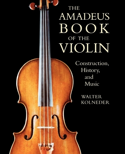 Бумажная книга «The Amadeus Book of the Violin: Construction, History and Music», автор Уолтер Колнедер - фото №1