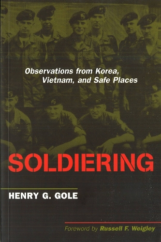 Паперова книга «Soldiering: Observations from Korea, Vietnam, and Safe Places», автор Генрі Г. Гоул - фото №1