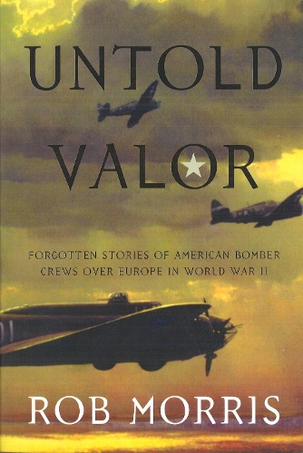 Бумажная книга «Untold Valor: Forgotten Stories of American Bomber Crews Over Europe in World War II», автор Роб Моррис - фото №1