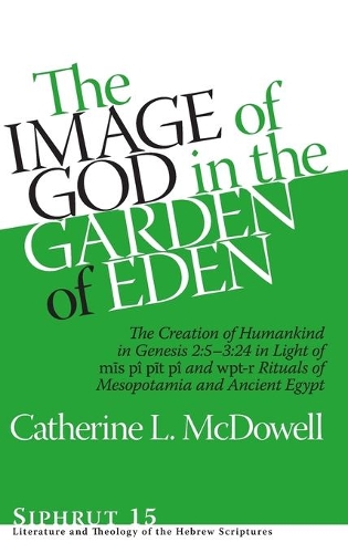 Бумажная книга «The Image of God in the Garden of Eden: The Creation of Humankind in Genesis 2:5-3:24 in Light of the mīs pî, pīt pî, and wpt-r Rituals of Mesopotamia and Ancient Egypt», автор Кэтрин Л. Макдауэлл - фото №1