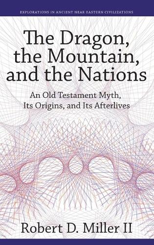 Бумажная книга «The Dragon, the Mountain, and the Nations: An Old Testament Myth, Its Origins, and Its Afterlives», автор Роберт Д Миллер II - фото №1