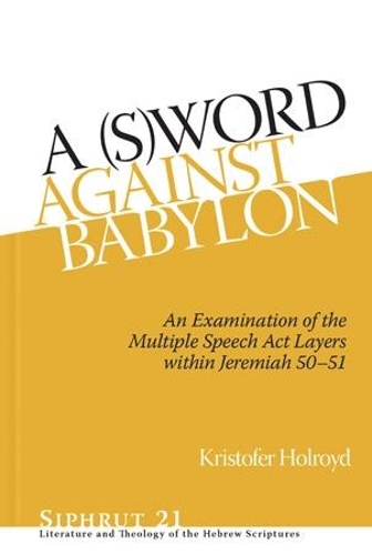 Бумажная книга «A (S)Word against Babylon: An Examination of the Multiple Speech Act Layers within Jeremiah 50–51», автор Кристофер Холройд - фото №1