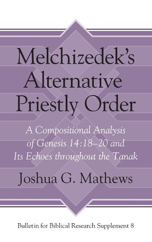 Бумажная книга «Melchizedek's Alternative Priestly Order: A Compositional Analysis of Genesis 14:18–20 and Its Echoes Throughout the Tanak», автор Джошуа Мэтьюс - фото №1