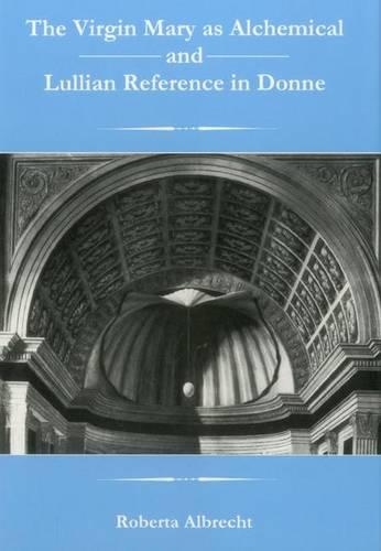 Паперова книга «The Virgin Mary As Alchemical And Lullian Reference In Donne», автор Роберта Альбрехт - фото №1