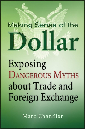 [object Object] «Making Sense of the Dollar: Exposing Dangerous Myths about Trade and Foreign Exchange», автор Марк Чандлер - фото №1