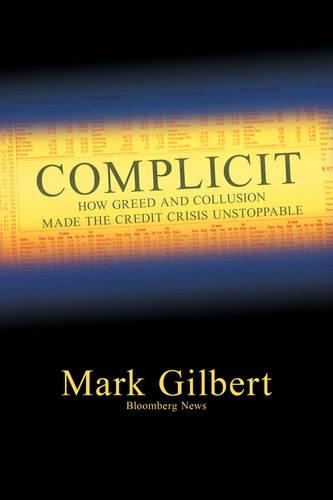 Паперова книга «Complicit: How Greed and Collusion Made the Credit Crisis Unstoppable», автор Марк Гілберт - фото №1
