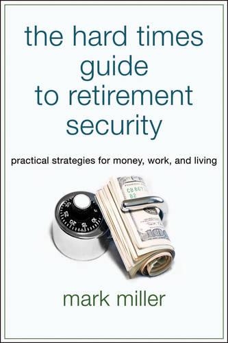 [object Object] «The Hard Times Guide to Retirement Security: Practical Strategies for Money, Work, and Living», автор Марк Миллер - фото №1
