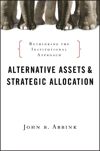 [object Object] «Alternative Assets and Strategic Allocation: Rethinking the Institutional Approach», автор Джон Б. Аббинк - фото №1