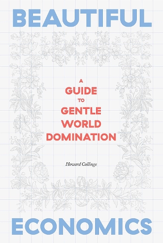 Бумажная книга «Beautiful Economics: A Guide to Gentle World Domination», автор Говард Коллинг - фото №1