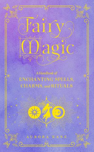 Паперова книга «Fairy Magic: A Handbook of Enchanting Spells, Charms, and Rituals», автор Аврора Кейн - фото №1