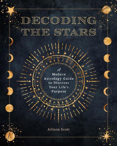 Паперова книга «Decoding the Stars: A Modern Astrology Guide to Discover Your Life's Purpose», автор Елісон Скотт - фото №1