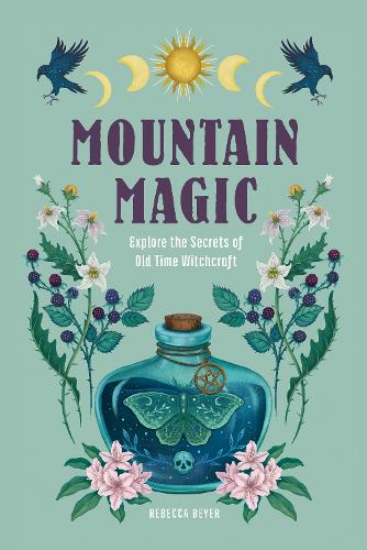 Паперова книга «Mountain Magic: Explore the Secrets of Old Time Witchcraft», автор Ребекка Байєр - фото №1