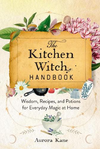 Паперова книга «The Kitchen Witch Handbook: Wisdom, Recipes, and Potions for Everyday Magic at Home», автор Аврора Кейн - фото №1