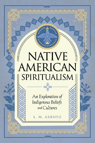 Паперова книга «Native American Spiritualism: An Exploration of Indigenous Beliefs and Cultures», автор Л. М. Арройо - фото №1
