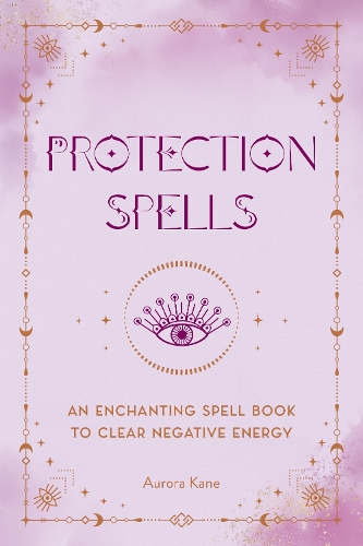 Бумажная книга «Protection Spells: An Enchanting Spell Book to Clear Negative Energy», автор Аврора Кейн - фото №1
