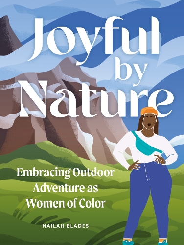 Бумажная книга «Joyful by Nature: Embracing Outdoor Adventure as Women of Color», автор Найла Блейдс Уайли - фото №1