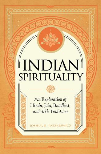 Бумажная книга «Indian Spirituality: An Exploration of Hindu, Jain, Buddhist, and Sikh Traditions», автор Джошуа Р. Пашкевич - фото №1