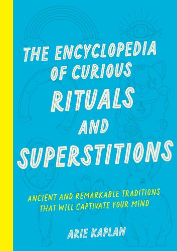 Бумажная книга «The Encyclopedia of Curious Rituals and Superstitions: Ancient and Remarkable Traditions That Will Captivate Your Mind», автор Ари Каплан - фото №1