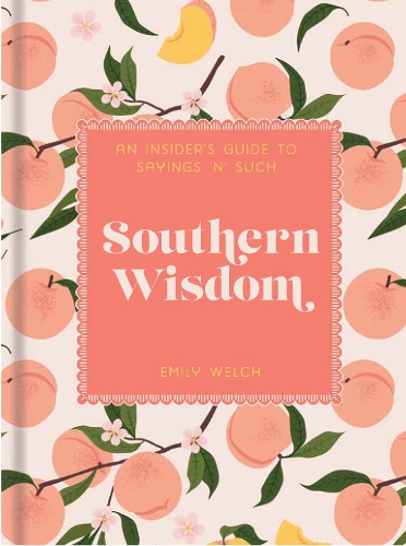 Бумажная книга «Southern Wisdom: An Insider’s Guide to Sayings ’n’ Such», автор Эмили Уэлч - фото №1