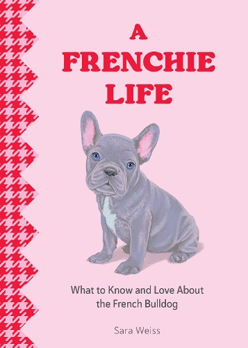 Бумажная книга «A Frenchie Life: What to Know and Love About the French Bulldog», автор Сара Вайс - фото №1