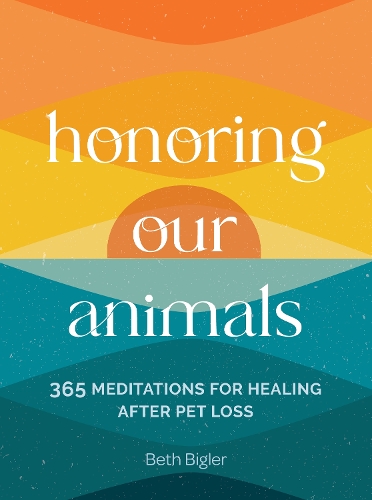 Паперова книга «Honoring Our Animals: 365 Meditations for Healing after Pet Loss», автор Бет Біглер - фото №1