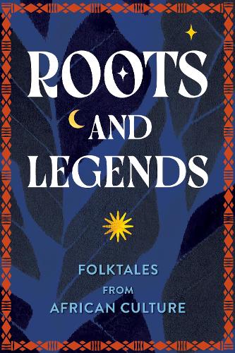 Бумажная книга «Roots and Legends: Folktales from African Culture», автор Редакторы издательства "Wellfleet Press" - фото №1