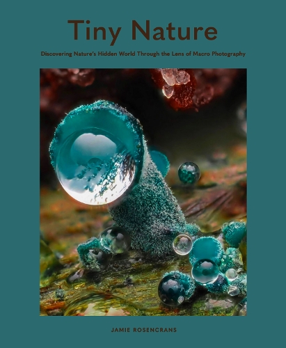 Бумажная книга «Tiny Nature: Discovering Nature's Hidden World Through the Lens of Macrophotography», автор Джейми Розенкранс - фото №1