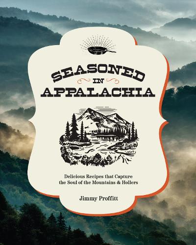 Бумажная книга «Seasoned in Appalachia: Delicious Recipes from the Mountains and Hollers», автор Джимми Проффитт - фото №1