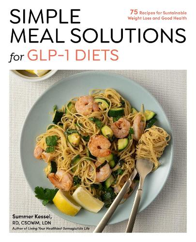 Бумажная книга «Simple Meal Solutions for GLP-1 Diets: 75 Recipes for Sustainable Weight Loss and Good Health», автор Саммер Кессел - фото №1
