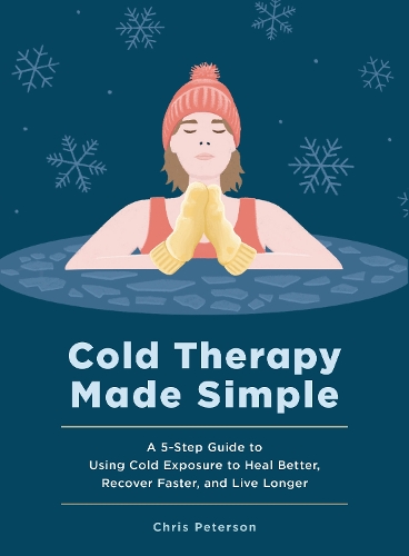 Паперова книга «Cold Therapy Made Simple: A 5-Step Guide to Using Cold Exposure to Heal Better, Recover Faster, and Live Longer», автор Крис Петерсон - фото №1