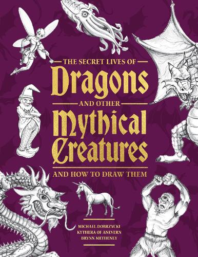 Бумажная книга «The Secret Lives of Dragons and Other Mythical Creatures: And How to Draw Them», авторов Бринн Метени, Джейкоб Глейзер, Майкл Добжицкий - фото №1