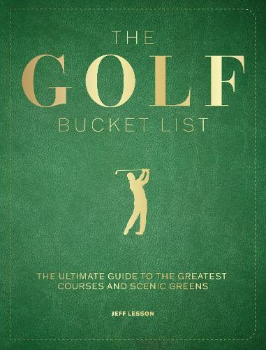Бумажная книга «The Golf Bucket List: The Ultimate Guide to the Greatest Courses and Scenic Greens», автор Джефф Лессон - фото №1
