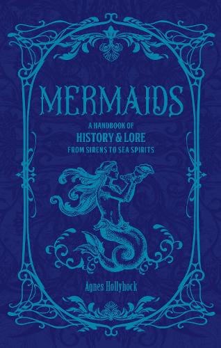 Бумажная книга «Mermaids: A Handbook of History & Lore from Sirens to Sea Spirits», автор Агнес Холлихок - фото №1