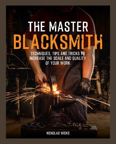 Паперова книга «The Master Blacksmith: Tools, Techniques, and Inspiration to Increase the Scale and Quality of Your Work», автор Ніколас Вікс - фото №1