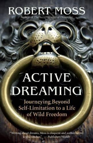 Бумажная книга «Active Dreaming: Journeying Beyond Self-Limitation to a Life of Wild Freedom», автор Роберт Мосс - фото №1