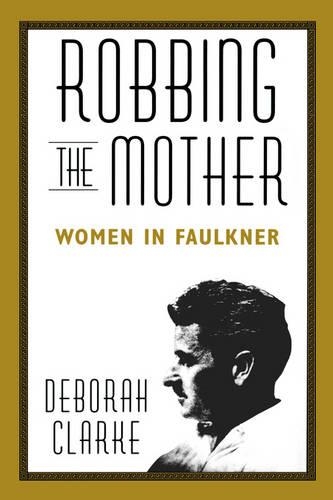 Паперова книга «Robbing The Mother: Women in Faulkner», автор Дебора Кларк - фото №1