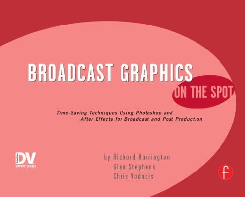 Паперова книга «Broadcast Graphics On the Spot: Timesaving Techniques Using Photoshop and After Effects for Broadcast and Post Production», автор Річард Харрінгтон - фото №1