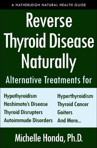 Бумажная книга «Reverse Thyroid Disease Naturally: Alternative Treatments for Hyperthyroidism, Hypothyroidism, Hashimoto's Disease, Graves' Disease, Thyroid Cancer, Goiters, and More», автор Мишель Хонда - фото №1