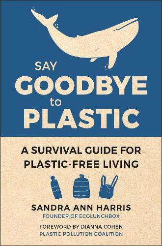 Бумажная книга «Say Goodbye To Plastic: A Survival Guide for Plastic-Free Living for Plastic-Free Living», автор Сандра Энн Харрис - фото №1