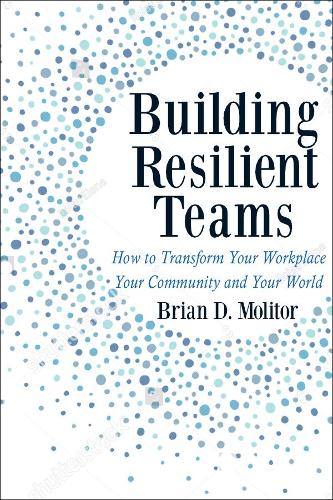 Бумажная книга «Building Resilient Teams: How to Transform Your Workplace, Your Community and Your Wor», автор Брайан Молитор - фото №1