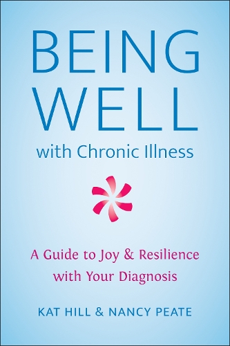 Бумажная книга «Being Well with Chronic Illness: A Guide to Joy & Resilience with Your Diagnosis», авторов Кэт Хилл, Нэнси Пите - фото №1
