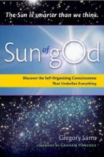 Бумажная книга «Sun of God: Discover the Self-Organizing Consciousness That Underlies Everything», автор Грегори Сэмс - фото №1