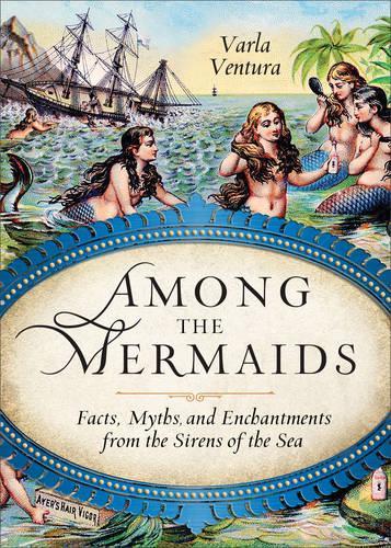 Бумажная книга «Among the Mermaids: Facts, Myths, and Enchantments from the Sirens of the Sea», автор Варла Вентура - фото №1