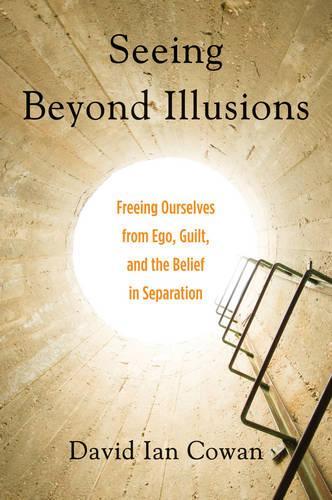 Паперова книга «Seeing Beyond Illusions: Freeing Ourselves from EGO, Guilt, and the Belief in Separation», автор Девід Ієн Коуен - фото №1