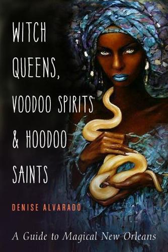 Бумажная книга «Witch Queens, Voodoo Spirits, and Hoodoo Saints: A Guide to Magical New Orleans», автор Дениз Альварадо - фото №1