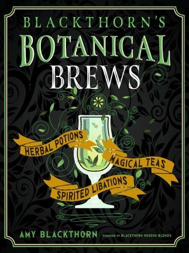 Бумажная книга «Blackthorn's Botanical Brews: Herbal Potions, Magical Teas, and Spirited Libations», автор Эми Блэкторн - фото №1
