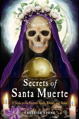 Бумажная книга «Secrets of Santa Muerte: A Guide to the Prayers, Spells, Rituals, and Hexes», автор Крессида Стоун - фото №1