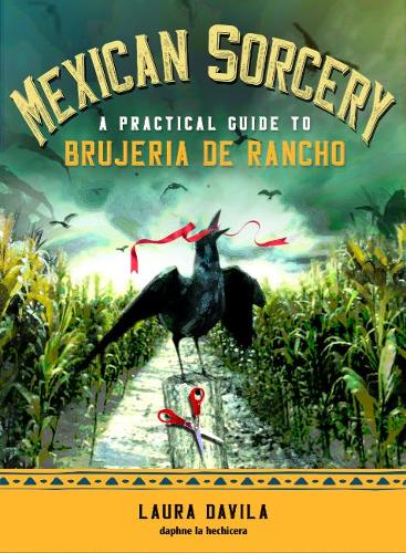 Паперова книга «Mexican Sorcery: A Practical Guide to Brujeria de Rancho», автор Лора Давіла - фото №1